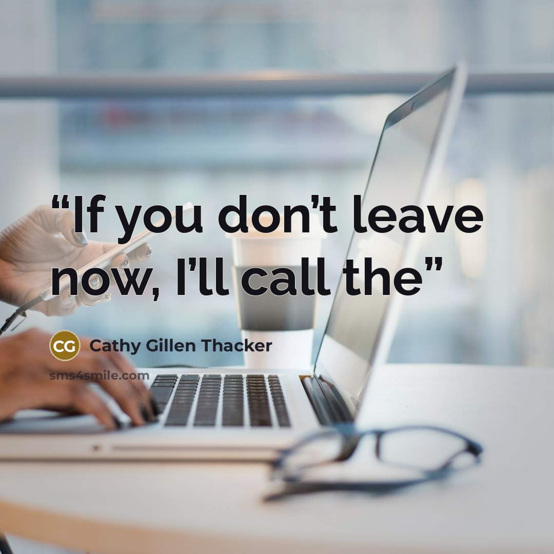 “If you don’t leave now, I’ll call the” quote by Cathy Gillen Thacker