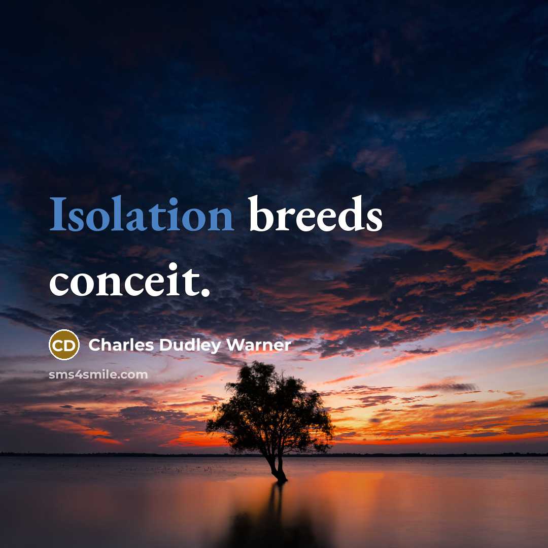 “Isolation breeds conceit.” quote by Charles Dudley Warner