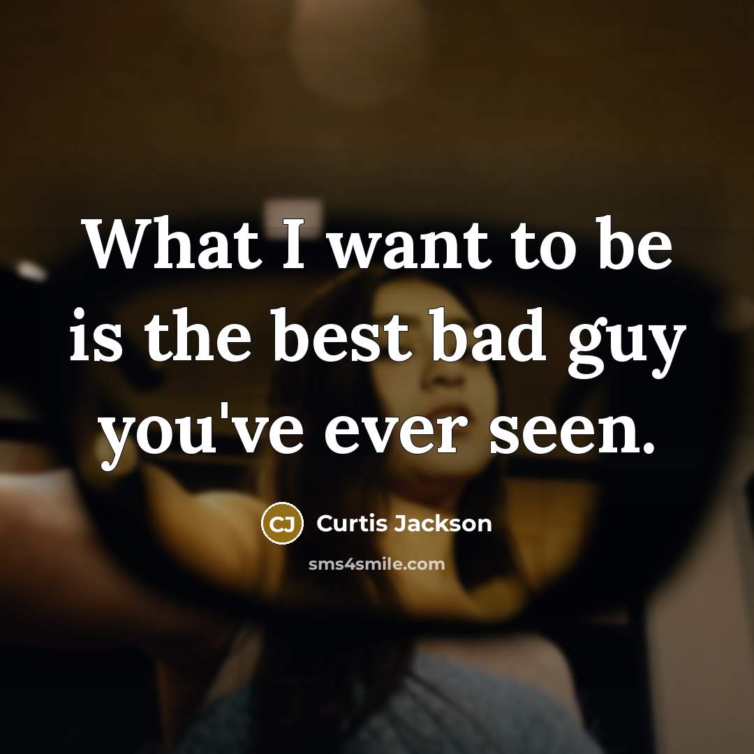 “What I want to be is the best bad guy you've ever seen.” quote by Curtis Jackson