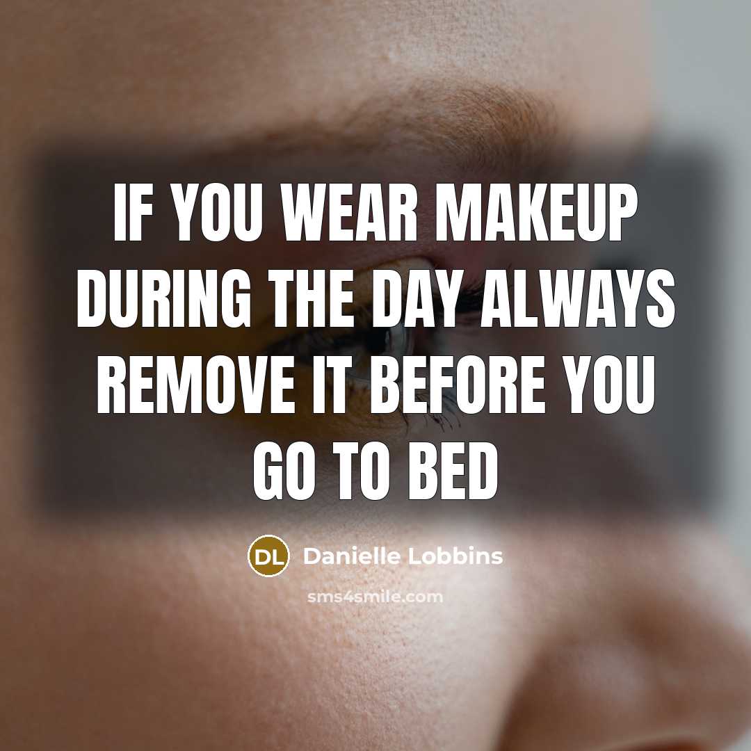 “If you wear makeup during the day always remove it before you go to bed” quote by Danielle Lobbins