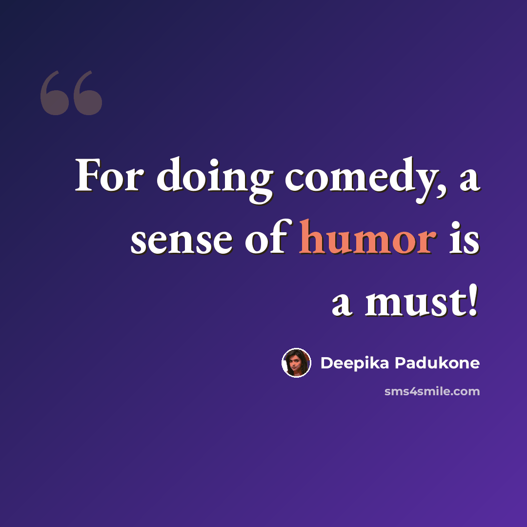 “For doing comedy, a sense of humor is a must!” quote by Deepika Padukone