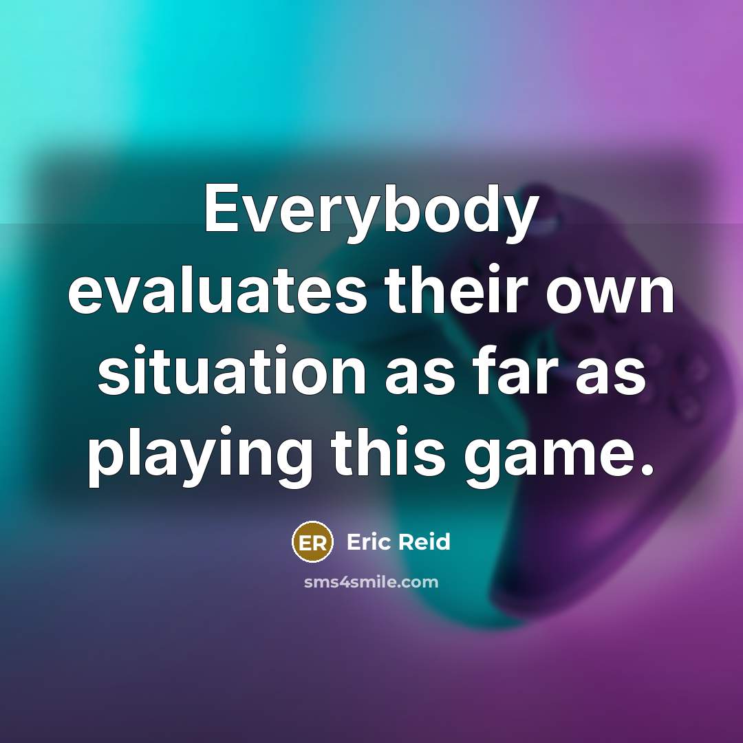 “Everybody evaluates their own situation as far as playing this game.” quote by Eric Reid
