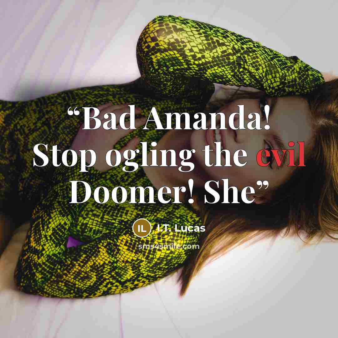 “Bad Amanda! Stop ogling the evil Doomer! She” quote by I.T. Lucas