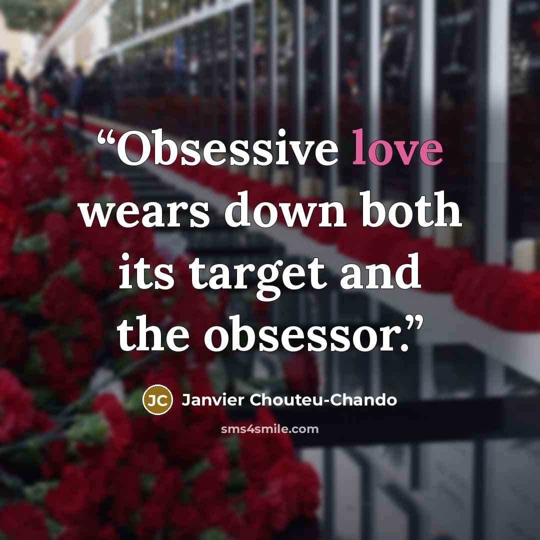 “Obsessive love wears down both its target and the obsessor.” quote by Janvier Chouteu-Chando