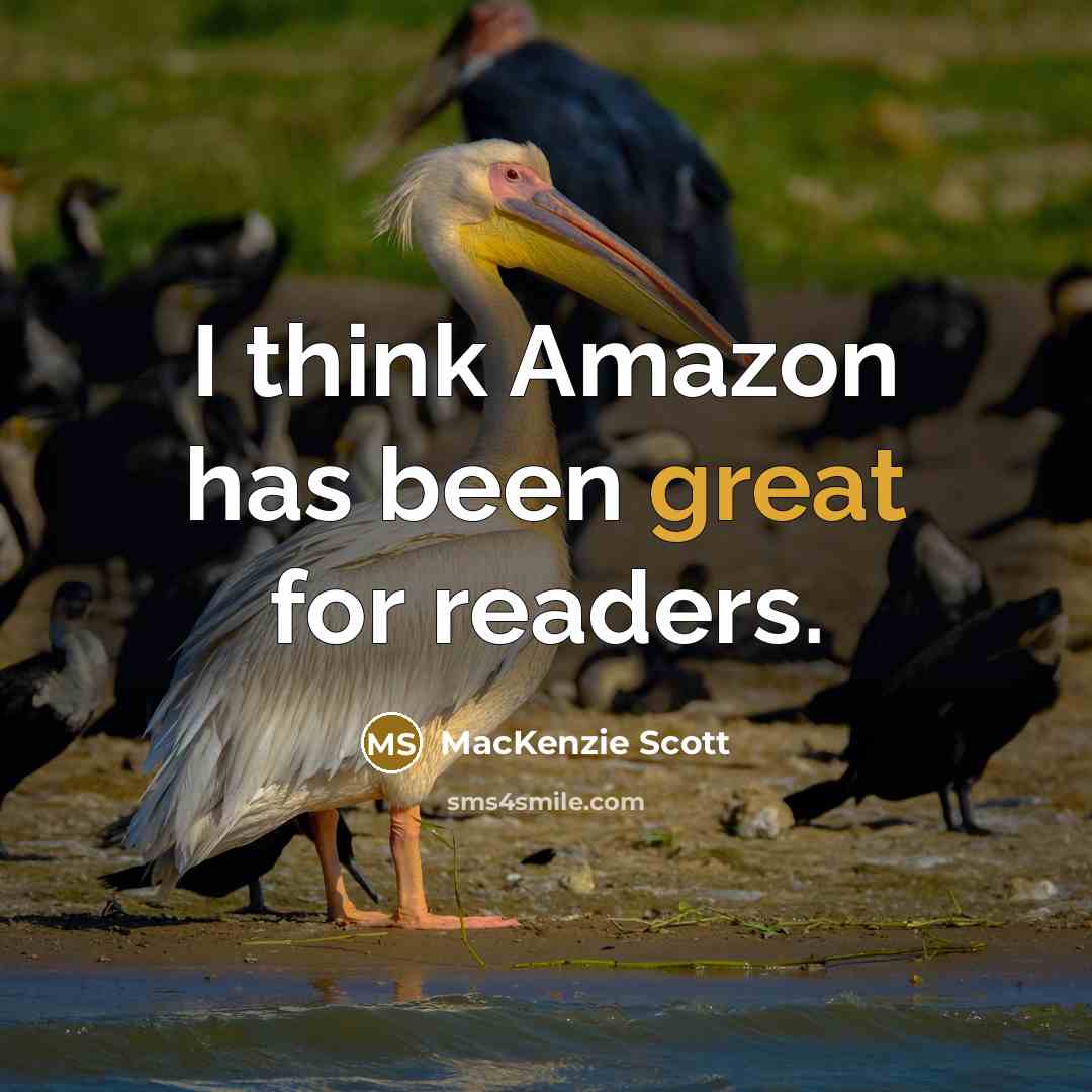 “I think Amazon has been great for readers.” quote by MacKenzie Scott