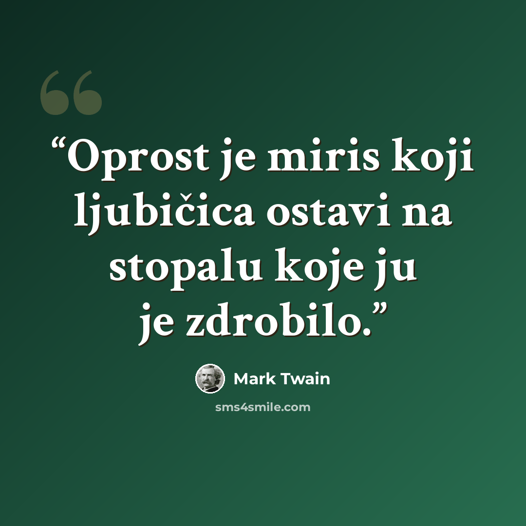 “Oprost je miris koji ljubičica ostavi na stopalu koje ju je zdrobilo.” quote by Mark Twain