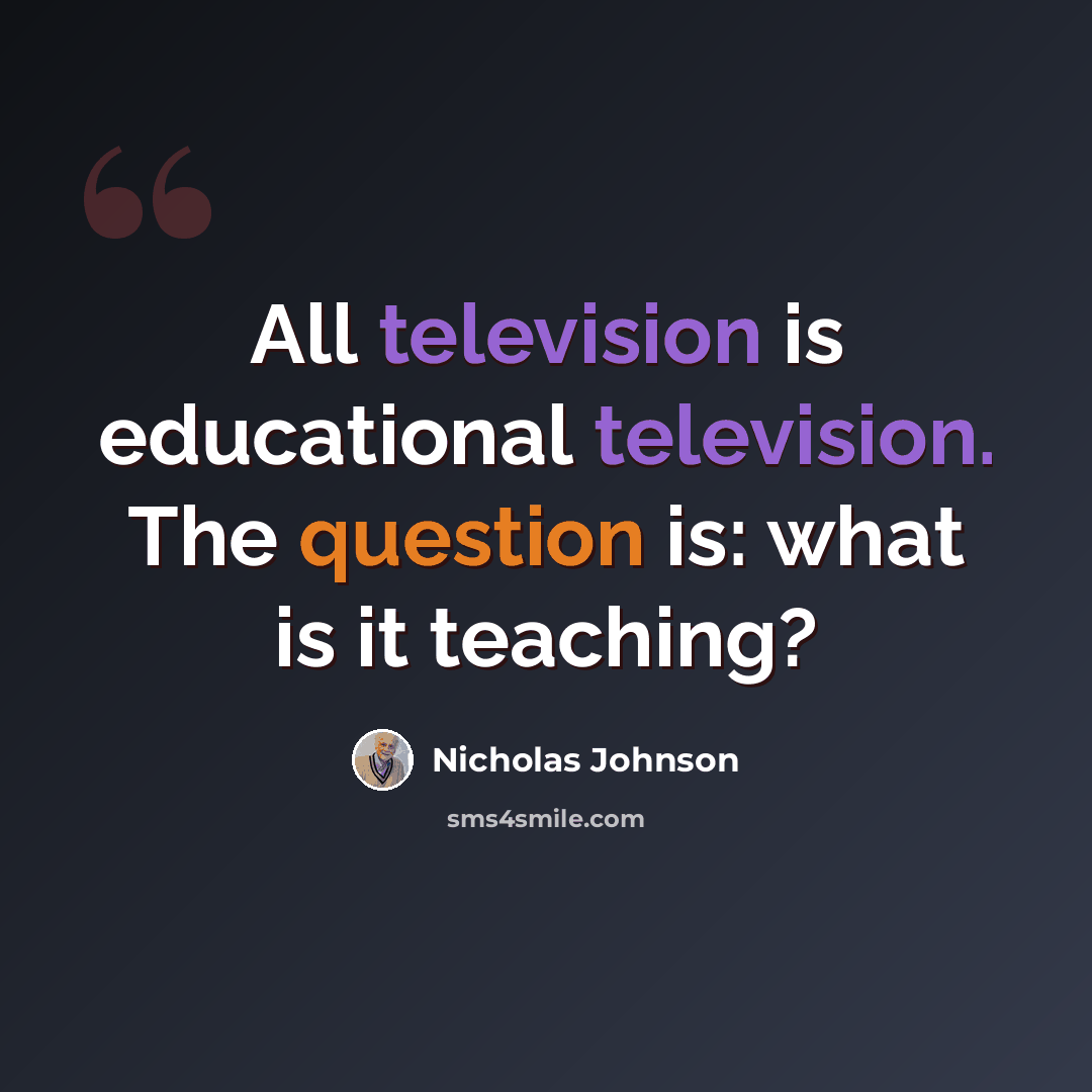 “All television is educational television. The question is: what is it teaching?” quote by Nicholas Johnson