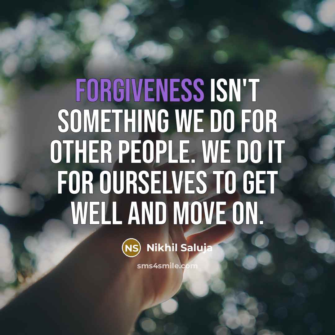 “Forgiveness isn't something we do for other people. We do it for ourselves to get well and move on.” quote by Nikhil Saluja