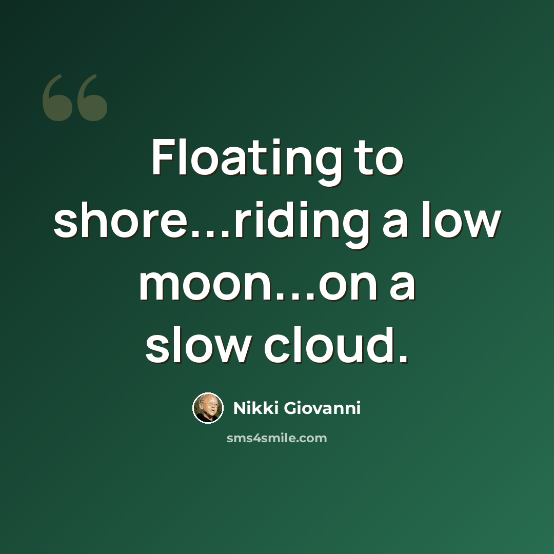“Floating to shore...riding a low moon...on a slow cloud.” quote by Nikki Giovanni