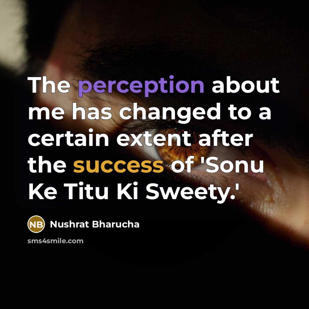 “The perception about me has changed to a certain extent after the success of 'Sonu Ke Titu Ki Sweety.'” quote by Nushrat Bharucha