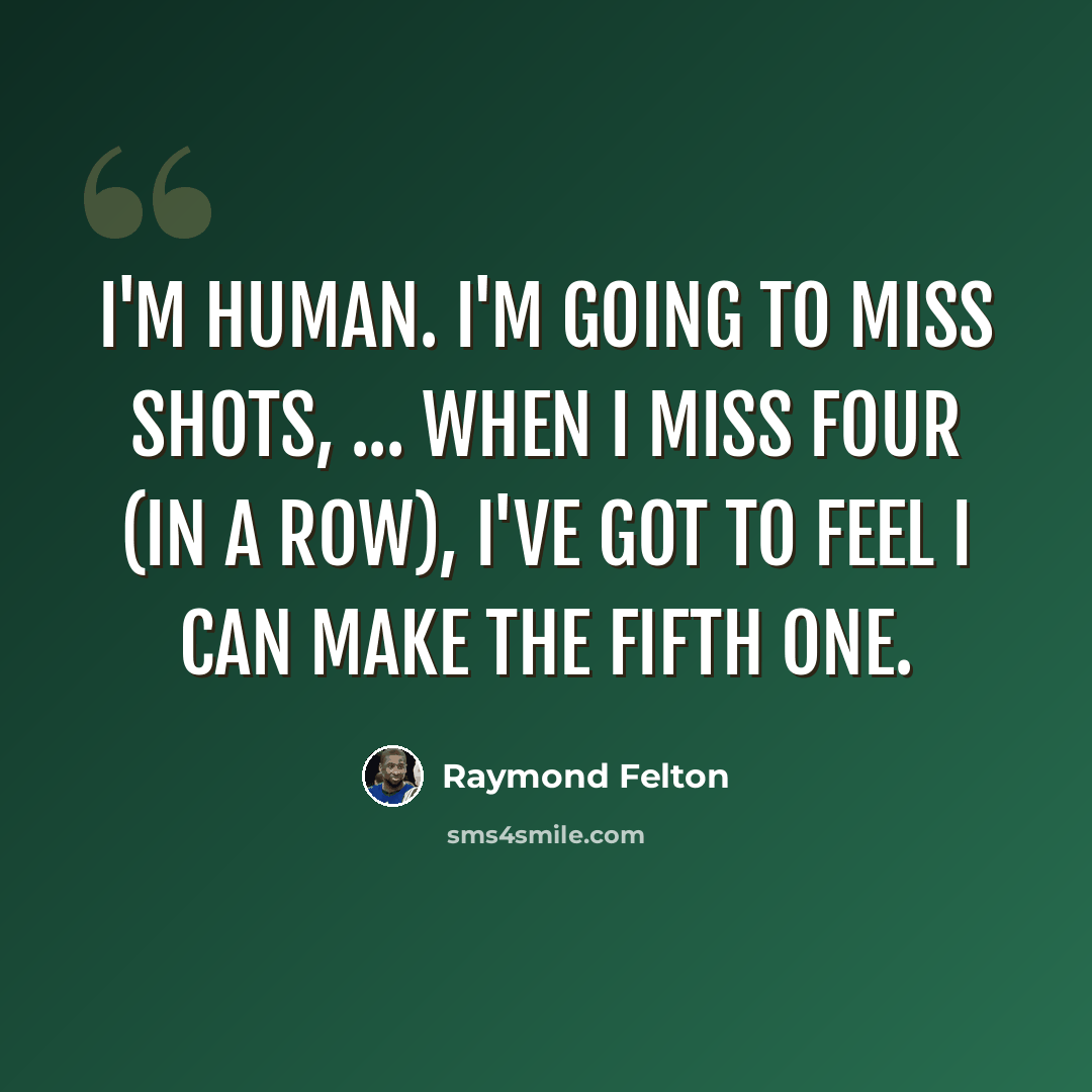 “I'm human. I'm going to miss shots, ... When I miss four (in a row), I've got to feel I can make the fifth one.” quote by Raymond Felton