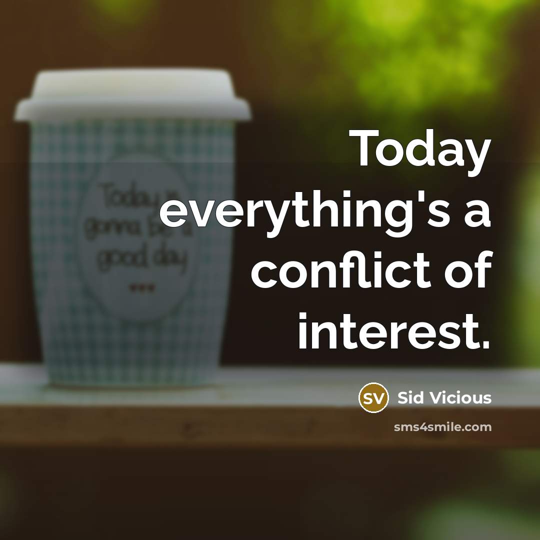 “Today everything's a conflict of interest.” quote by Sid Vicious