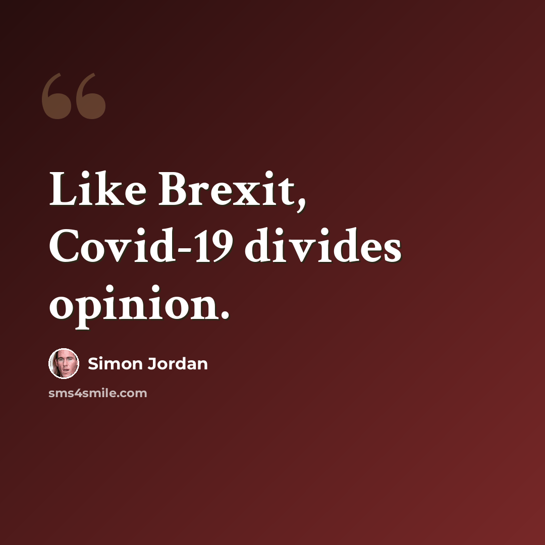“Like Brexit, Covid-19 divides opinion.” quote by Simon Jordan