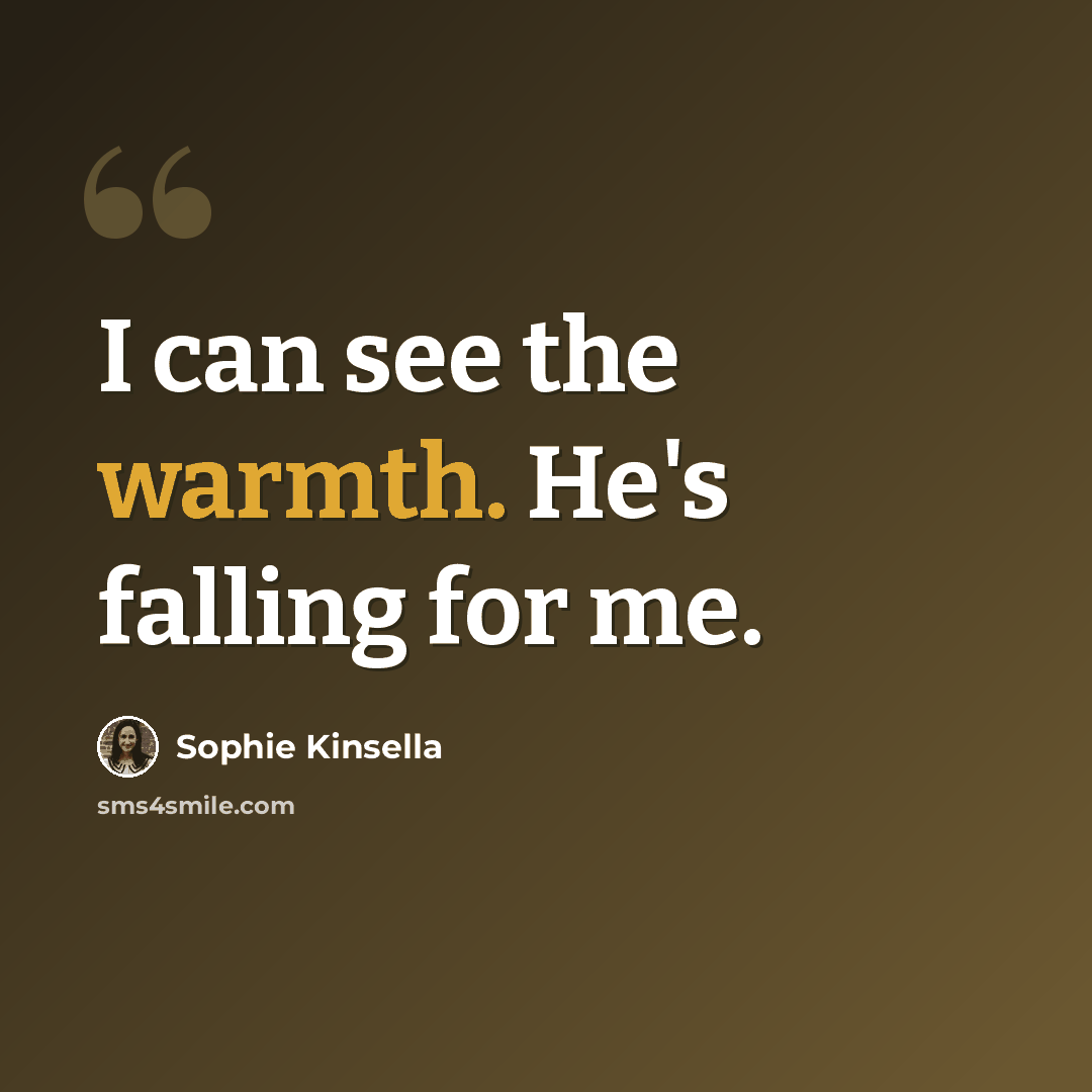 “I can see the warmth. He's falling for me.” quote by Sophie Kinsella