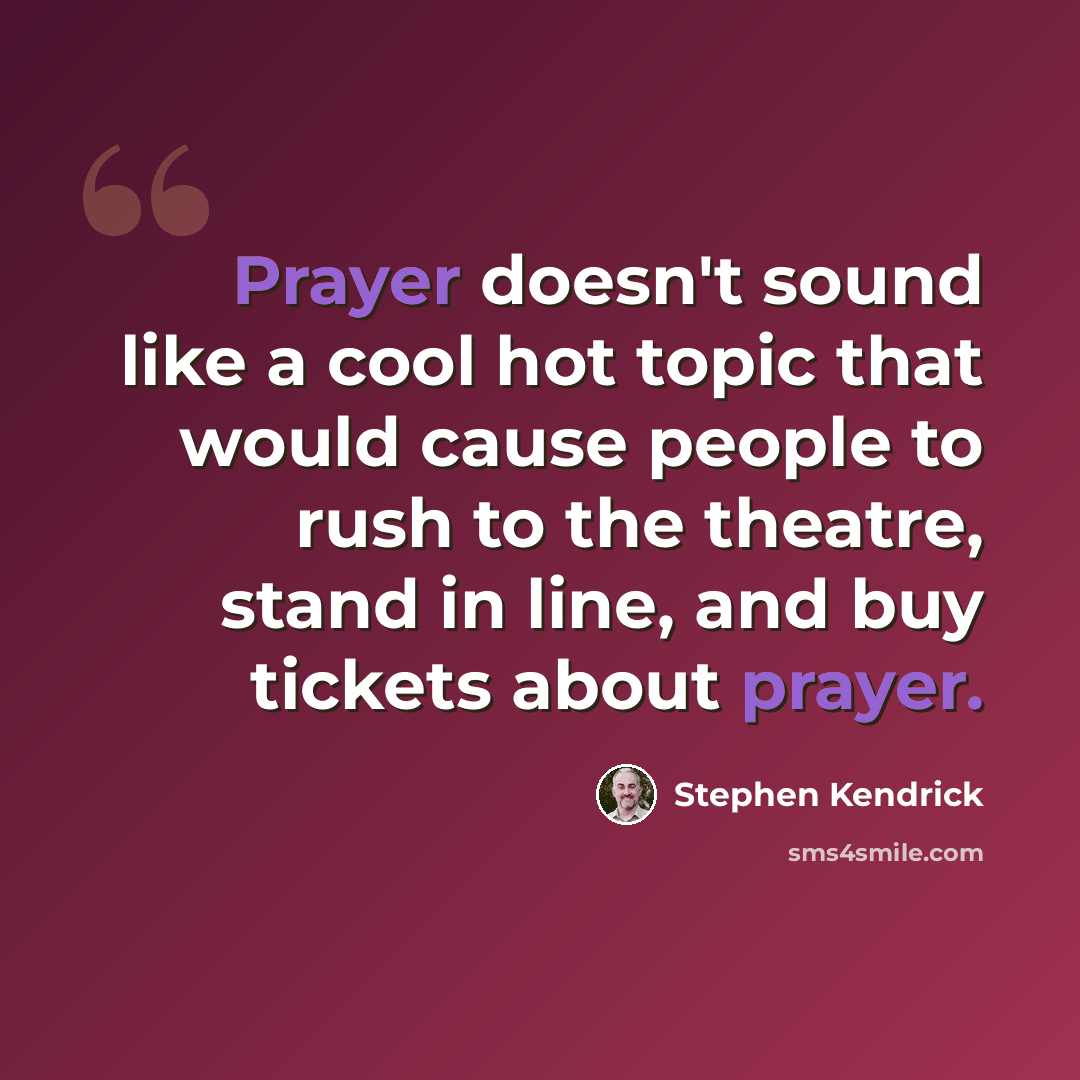 “Prayer doesn't sound like a cool hot topic that would cause people to rush to the theatre, stand in line, and buy tickets about prayer.” quote by Stephen Kendrick