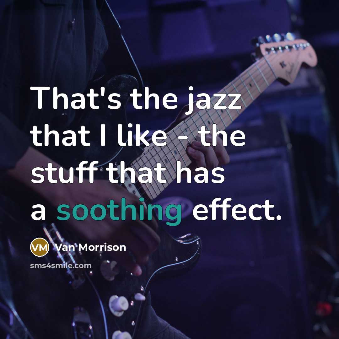 “That's the jazz that I like - the stuff that has a soothing effect.” quote by Van Morrison