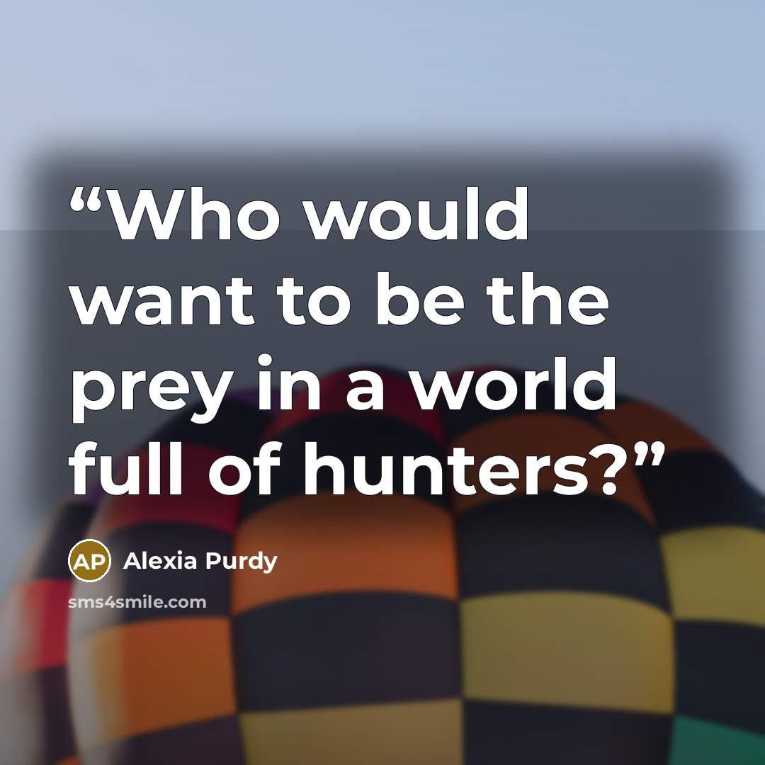 “Who would want to be the prey in a world full of hunters?” quote by Alexia Purdy