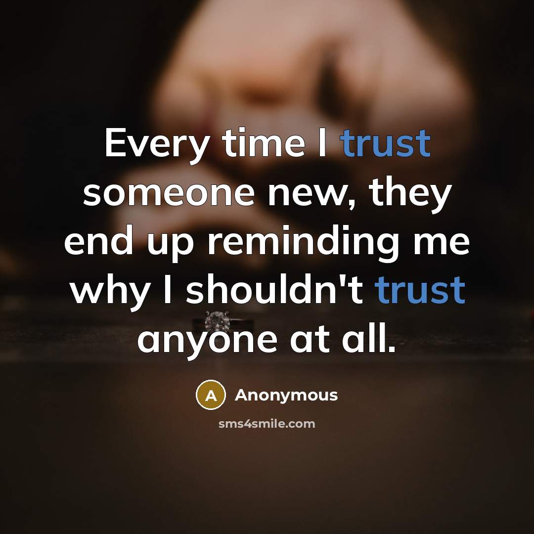 “Every time I trust someone new, they end up reminding me why I shouldn't trust anyone at all.” quote by Anonymous