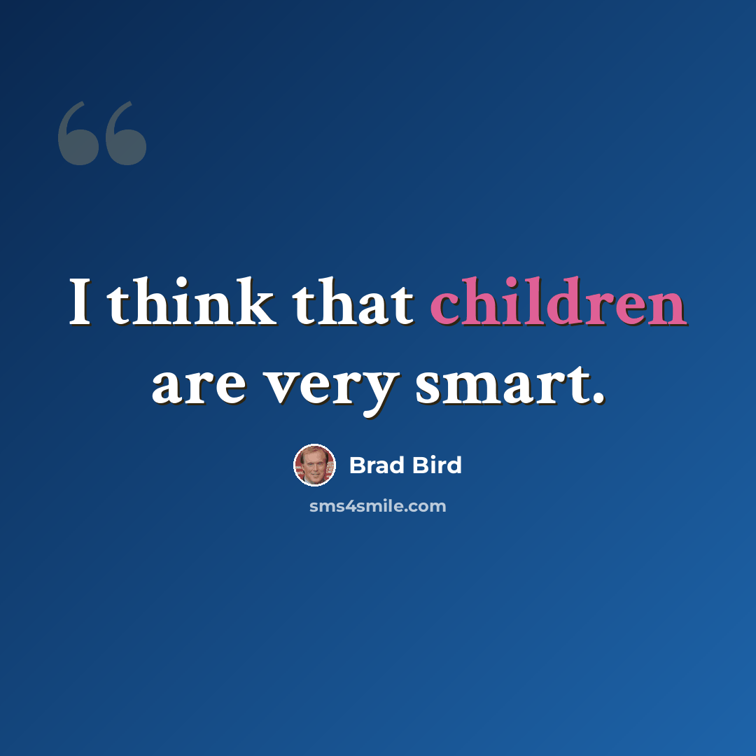 “I think that children are very smart.” quote by Brad Bird