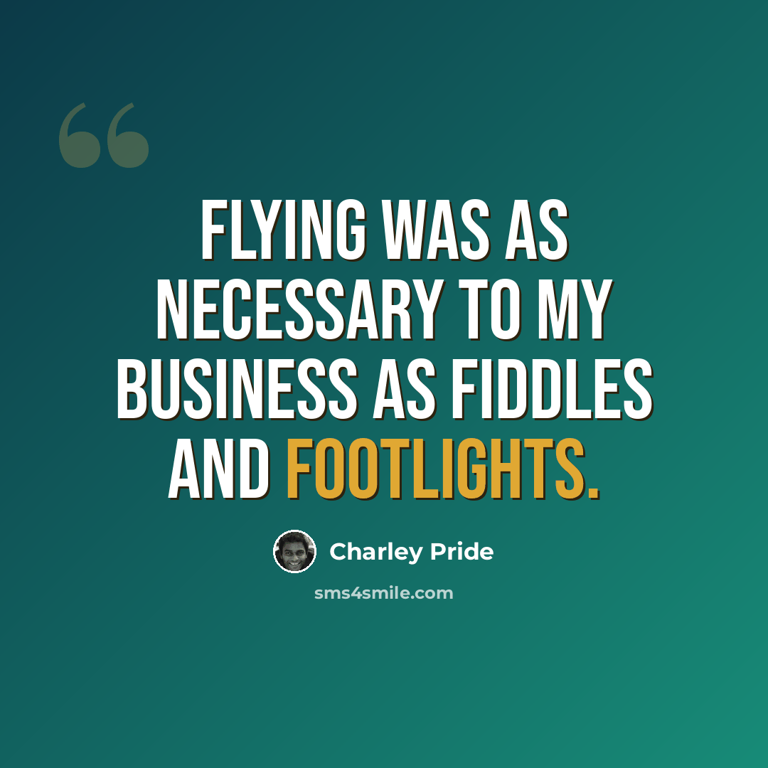 “Flying was as necessary to my business as fiddles and footlights.” quote by Charley Pride