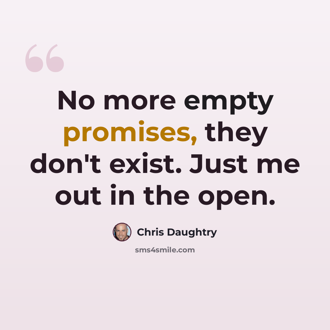 “No more empty promises, they don't exist. Just me out in the open.” quote by Chris Daughtry