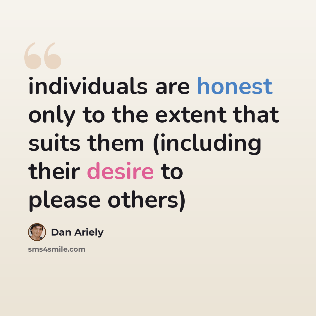 “individuals are honest only to the extent that suits them (including their desire to please others)” quote by Dan Ariely
