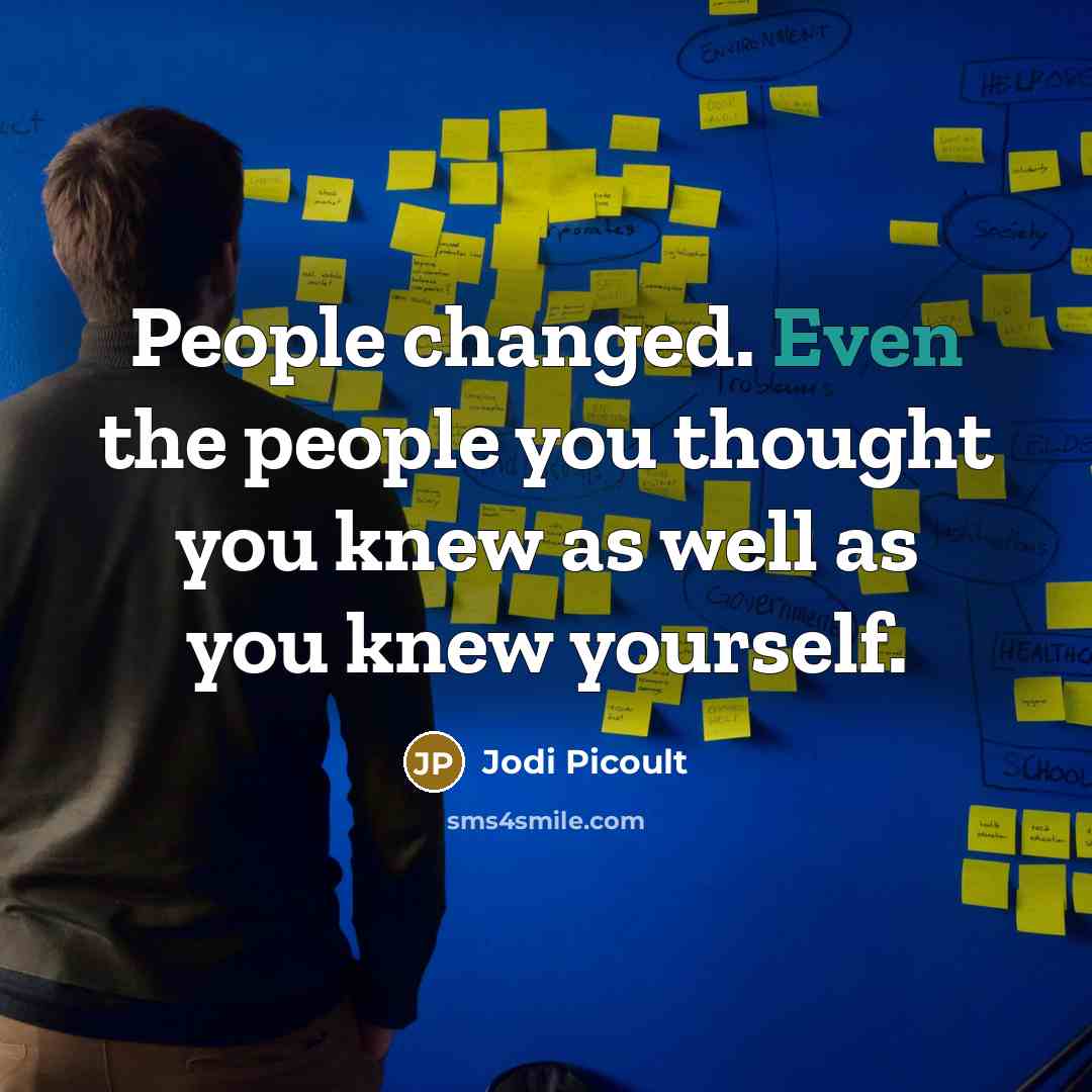 “People changed. Even the people you thought you knew as well as you knew yourself.” quote by Jodi Picoult