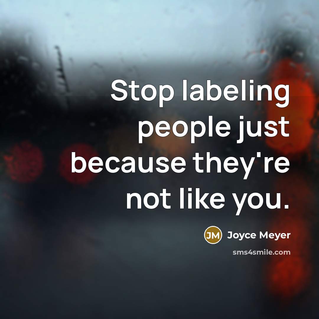 “Stop labeling people just because they're not like you.” quote by Joyce Meyer