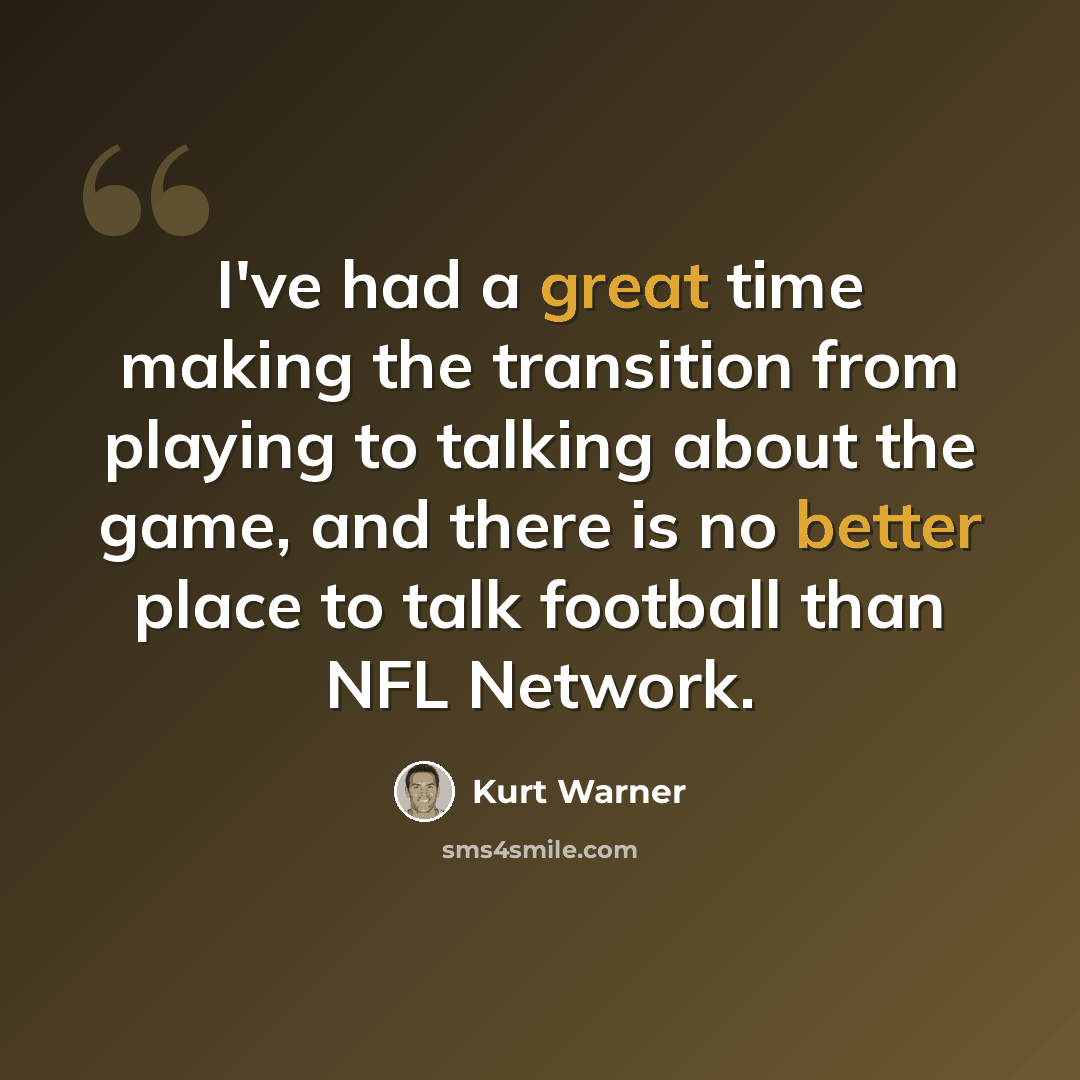 “I've had a great time making the transition from playing to talking about the game, and there is no better place to talk football than NFL Network.” quote by Kurt Warner