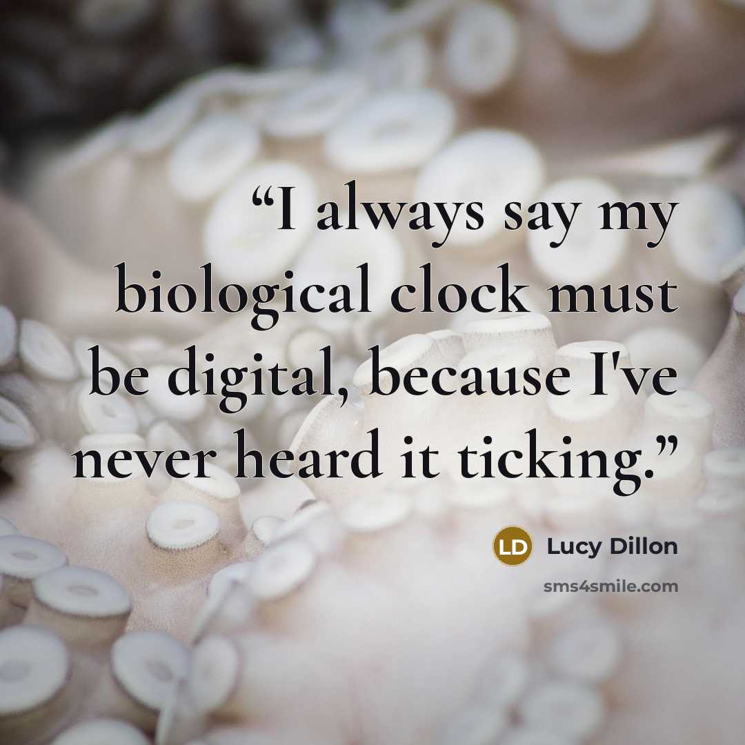 “I always say my biological clock must be digital, because I've never heard it ticking.” quote by Lucy Dillon