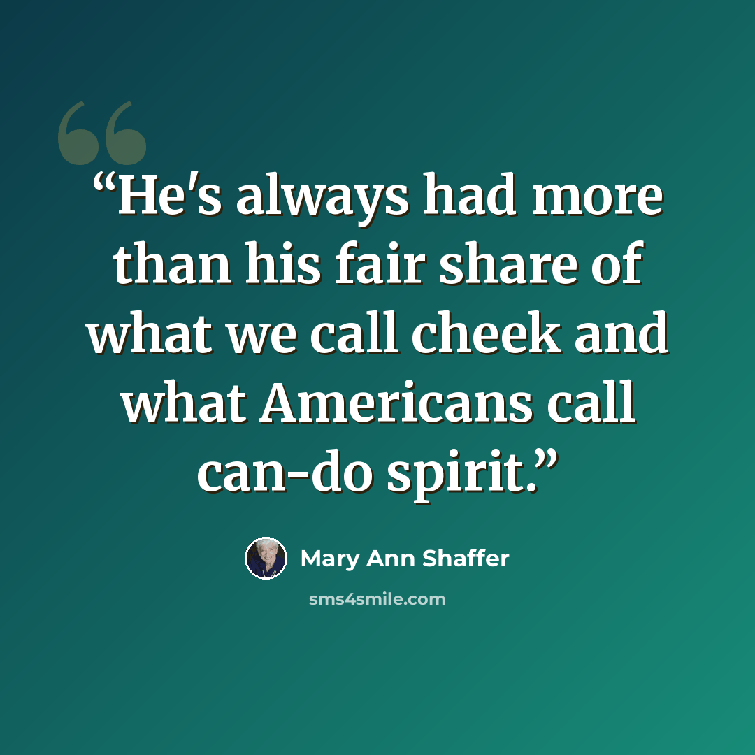 “He's always had more than his fair share of what we call cheek and what Americans call can-do spirit.” quote by Mary Ann Shaffer
