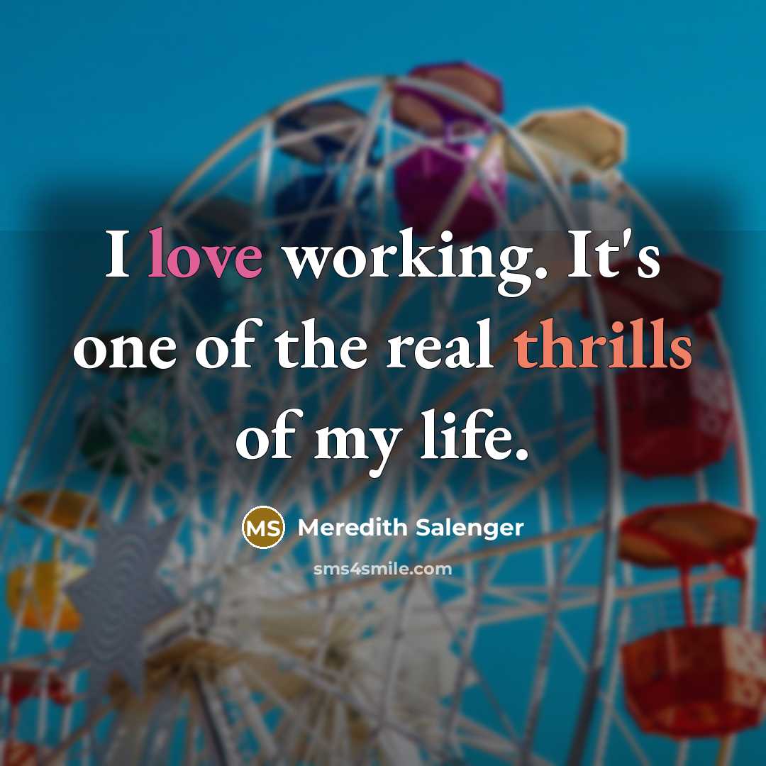 “I love working. It's one of the real thrills of my life.” quote by Meredith Salenger