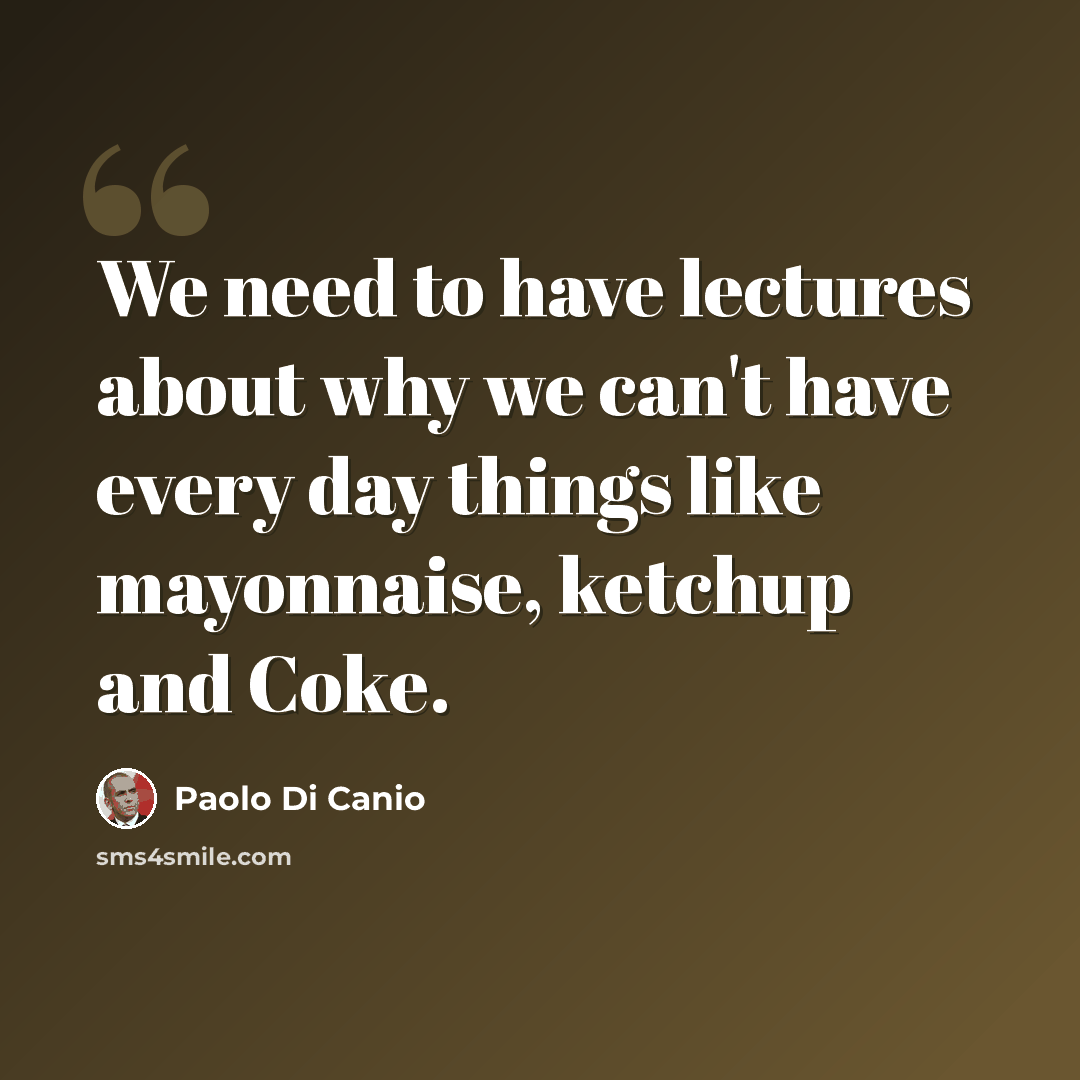 “We need to have lectures about why we can't have every day things like mayonnaise, ketchup and Coke.” quote by Paolo Di Canio