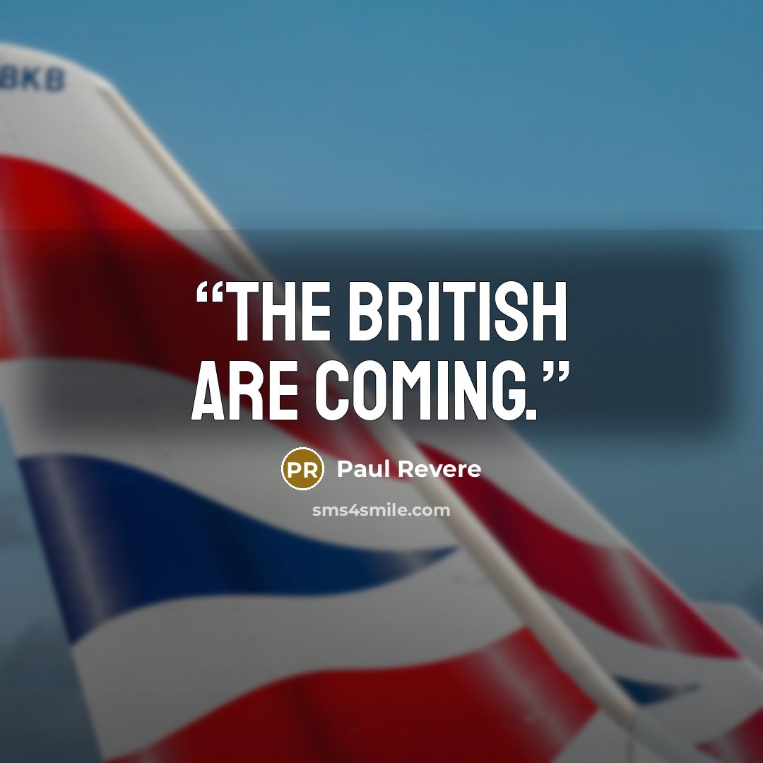 “The British are coming.” quote by Paul Revere