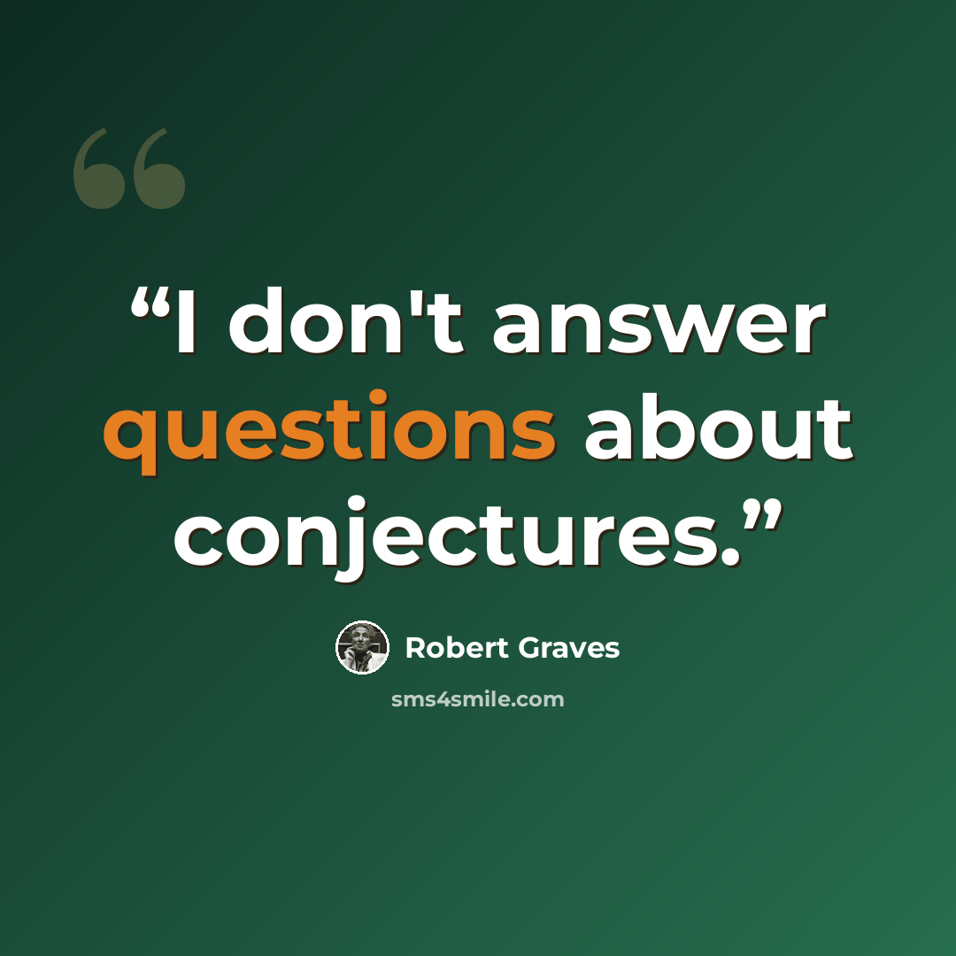 “I don't answer questions about conjectures.” quote by Robert Graves