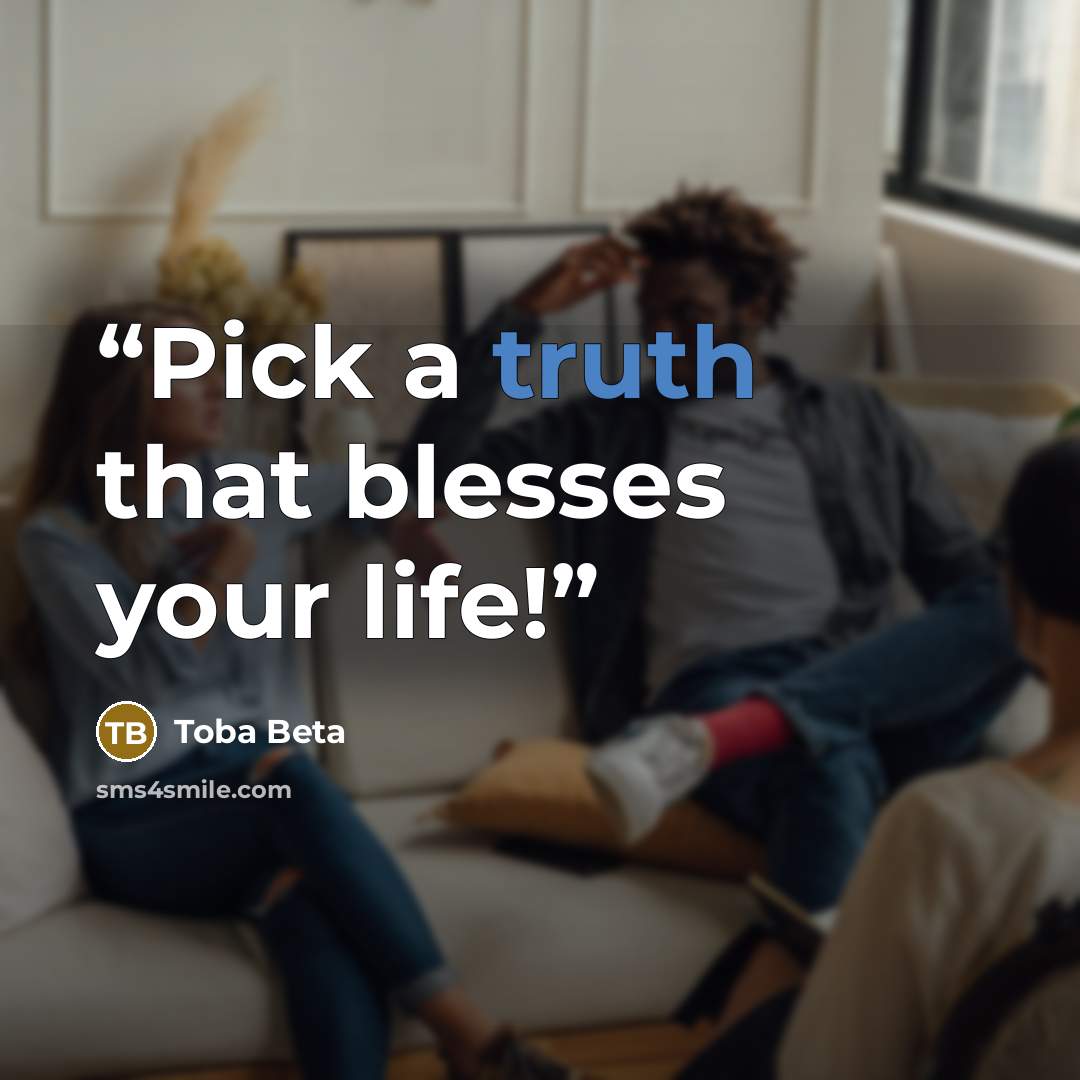 “Pick a truth that blesses your life!” quote by Toba Beta