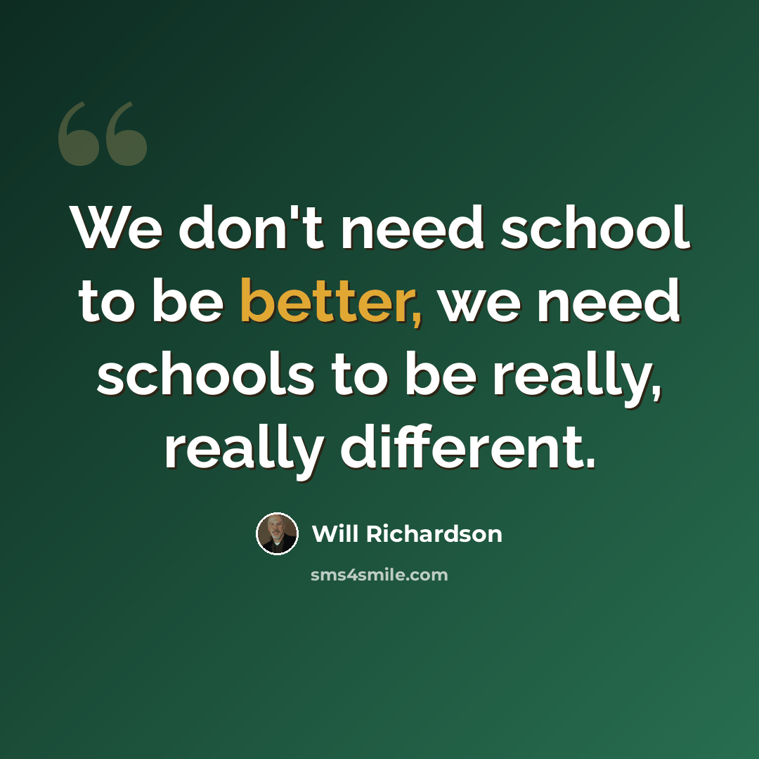 “We don't need school to be better, we need schools to be really, really different.” quote by Will Richardson
