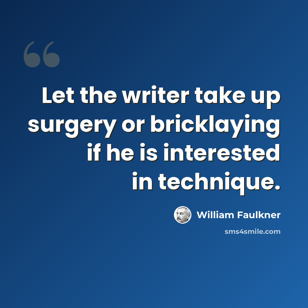 “Let the writer take up surgery or bricklaying if he is interested in technique.” quote by William Faulkner