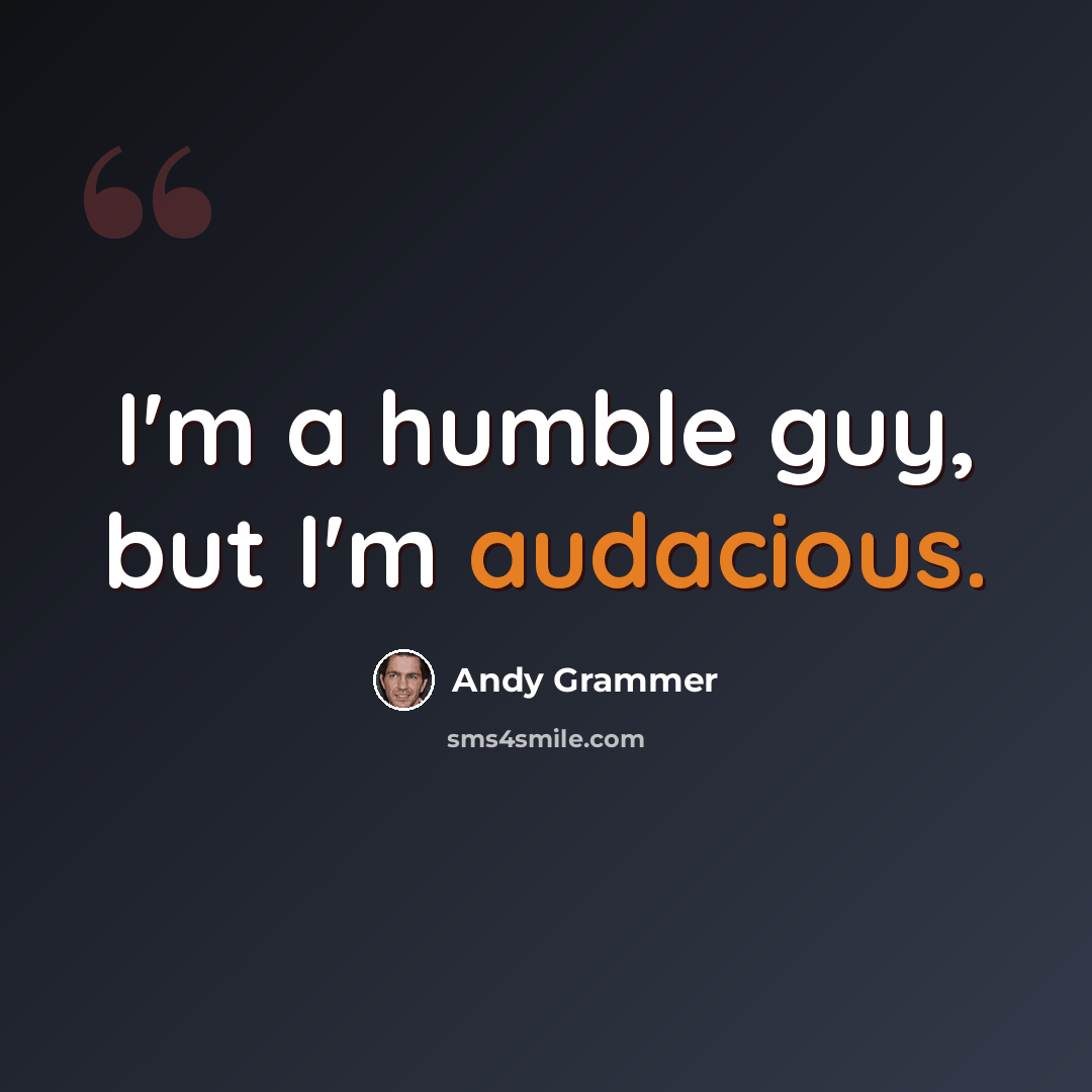 “I'm a humble guy, but I'm audacious.” quote by Andy Grammer