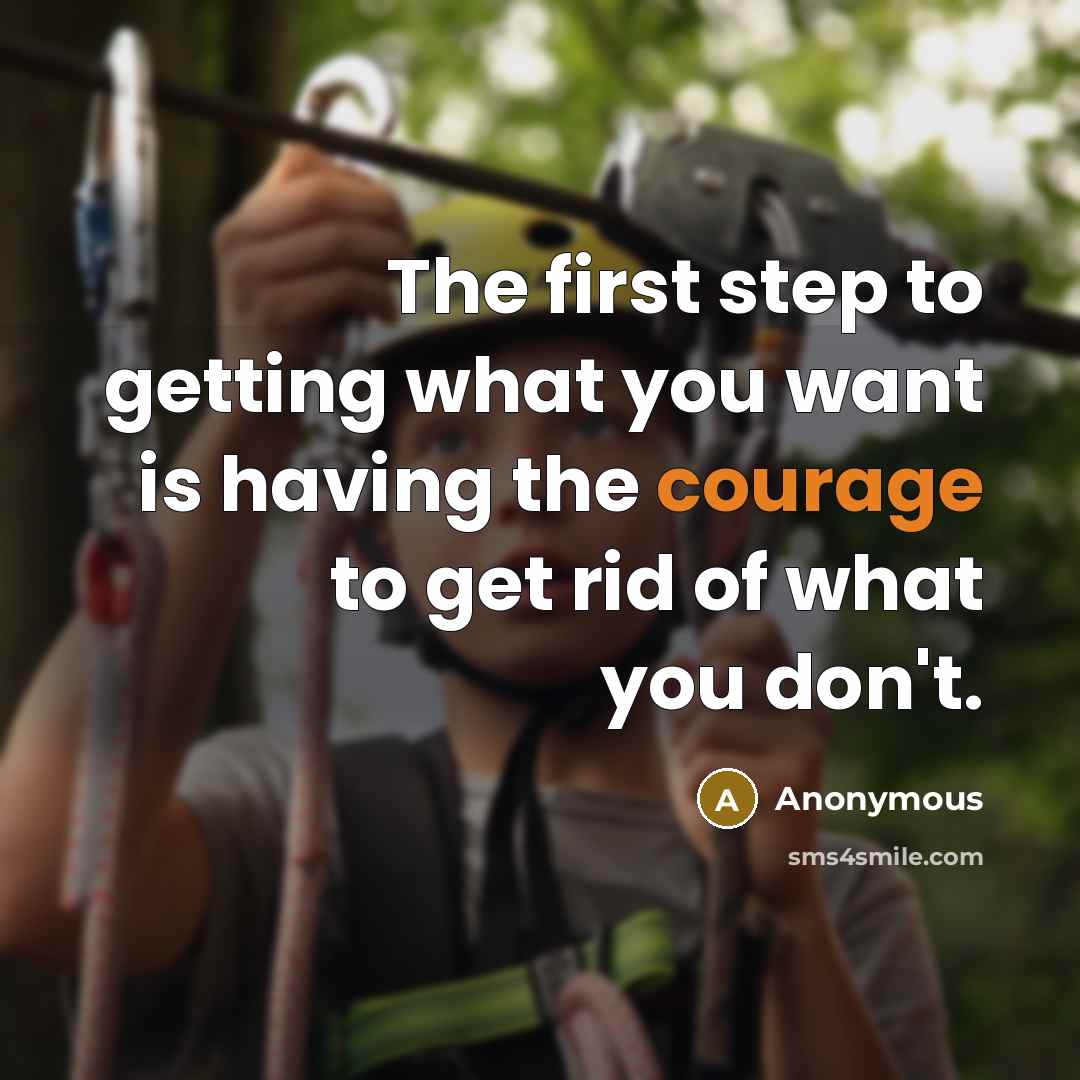 “The first step to getting what you want is having the courage to get rid of what you don't.” quote by Anonymous