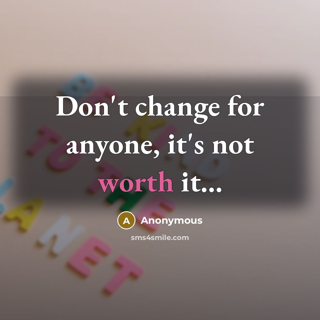 “Don't change for anyone, it's not worth it…” quote by Anonymous