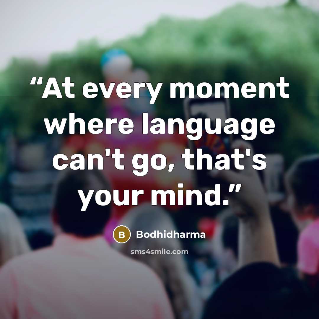 “At every moment where language can't go, that's your mind.” quote by Bodhidharma