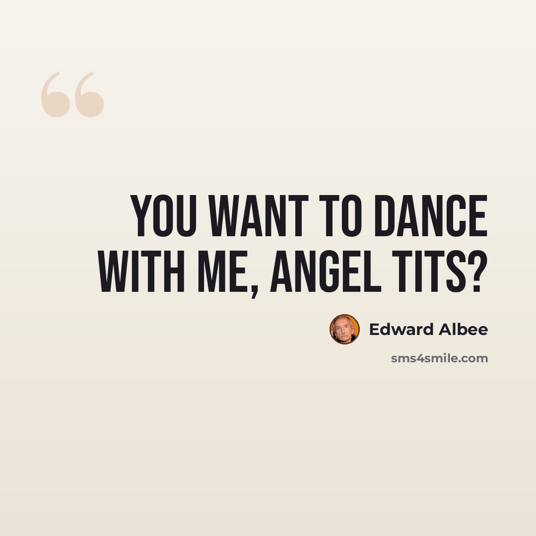 “You want to dance with me, angel tits?” quote by Edward Albee