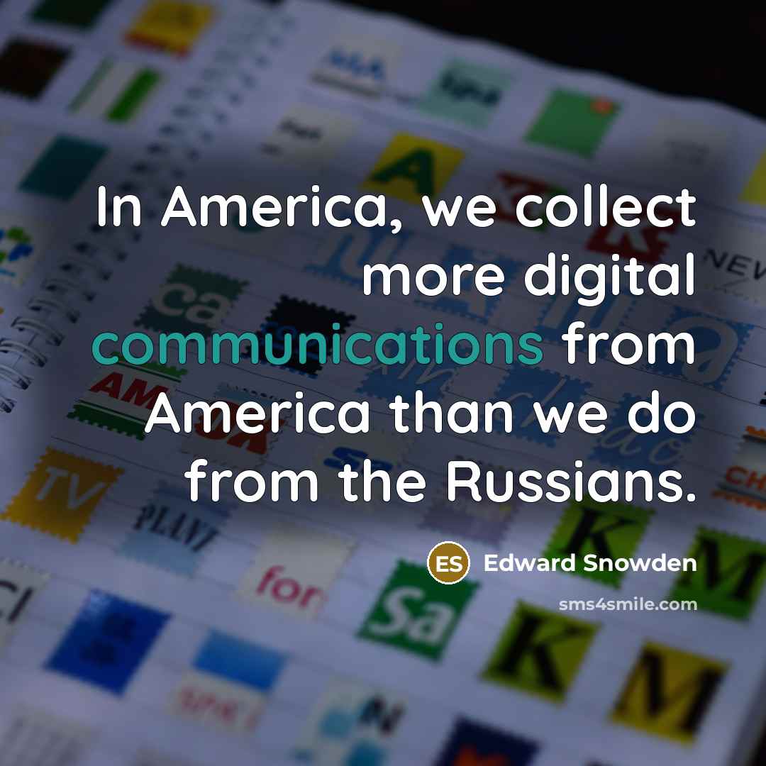“In America, we collect more digital communications from America than we do from the Russians.” quote by Edward Snowden