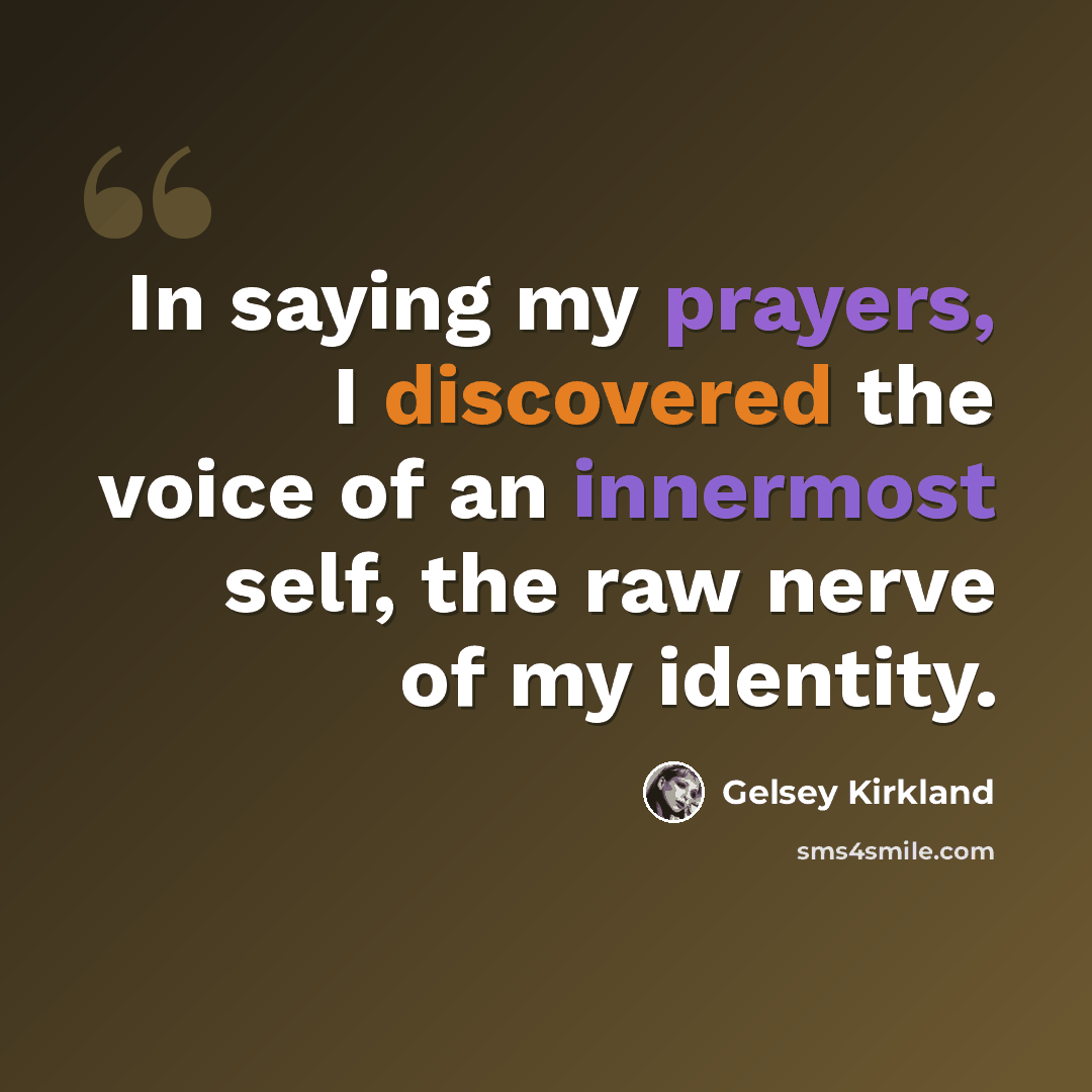 “In saying my prayers, I discovered the voice of an innermost self, the raw nerve of my identity.” quote by Gelsey Kirkland