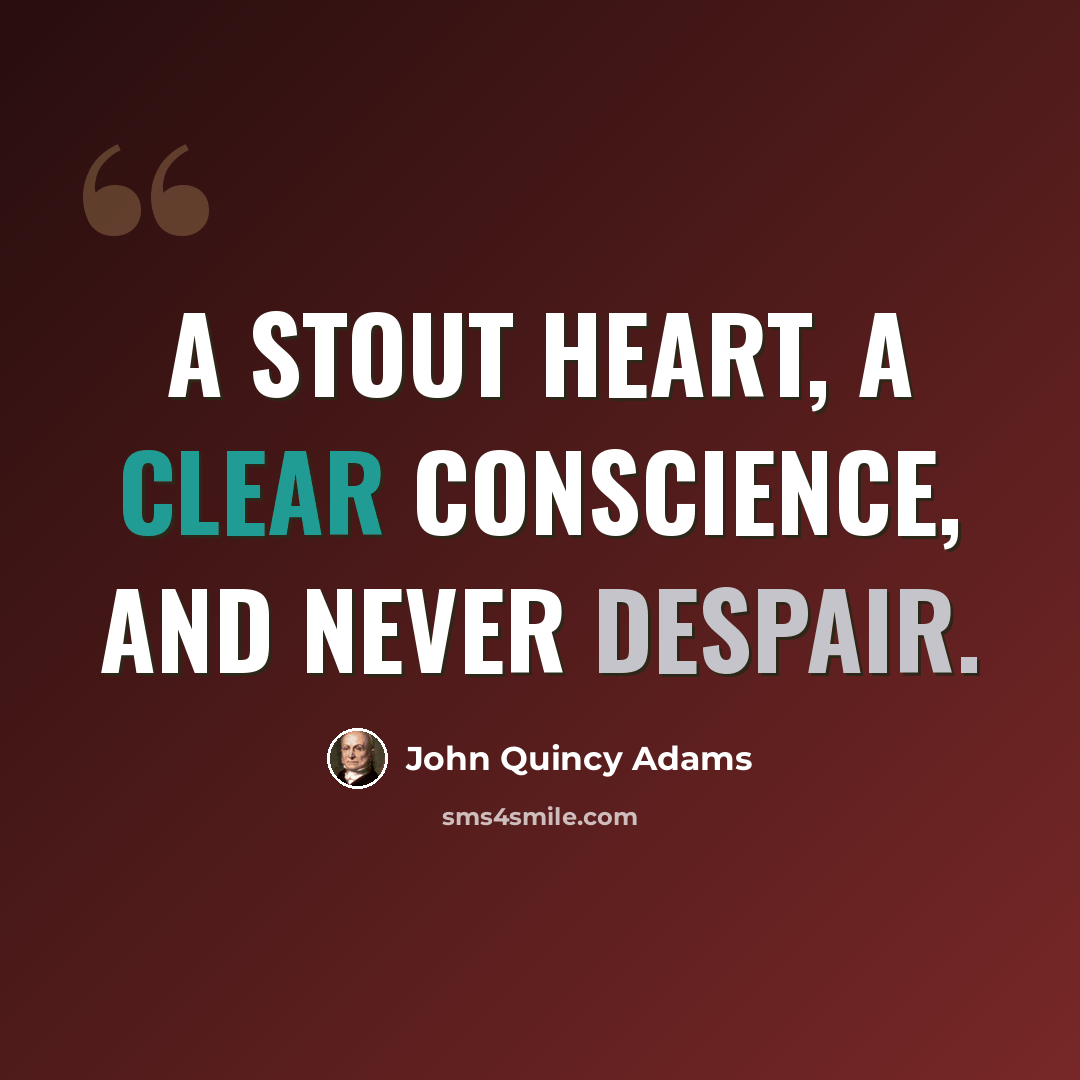 “A stout heart, a clear conscience, and never despair.” quote by John Quincy Adams