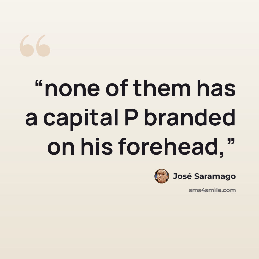 “none of them has a capital P branded on his forehead,” quote by José Saramago
