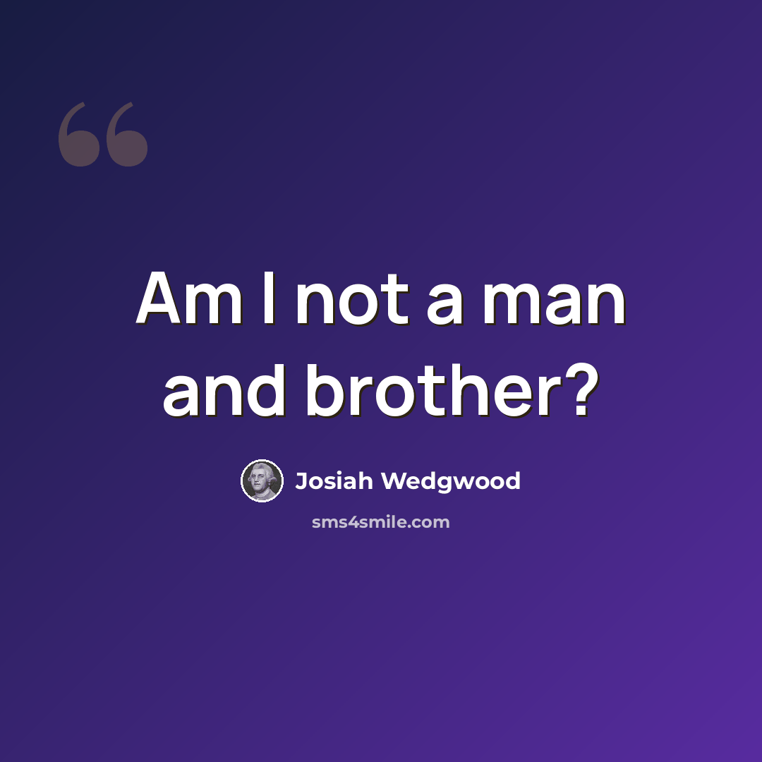 “Am I not a man and brother?” quote by Josiah Wedgwood