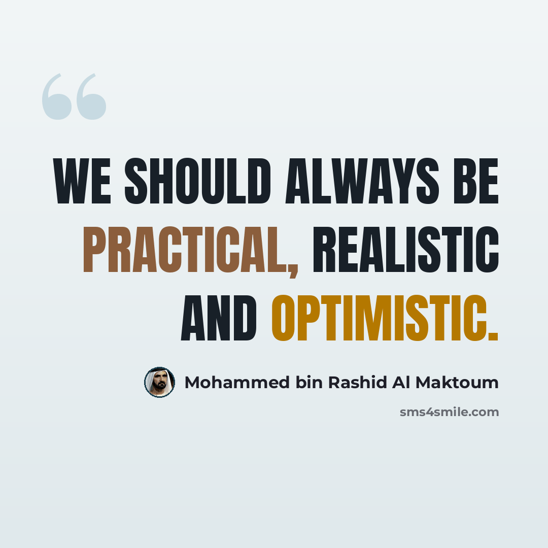 “We should always be practical, realistic and optimistic.” quote by Mohammed bin Rashid Al Maktoum