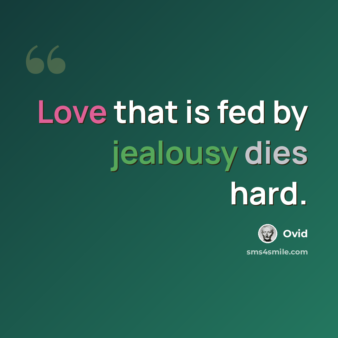 “Love that is fed by jealousy dies hard.” quote by Ovid